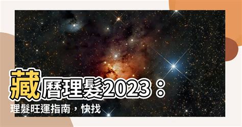 藏曆理髮2023|【藏曆2023剪髮】藏曆2023剪髮吉凶指南